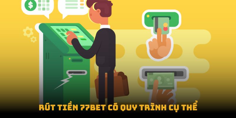 Rút tiền 77bet có quy trình cụ thể